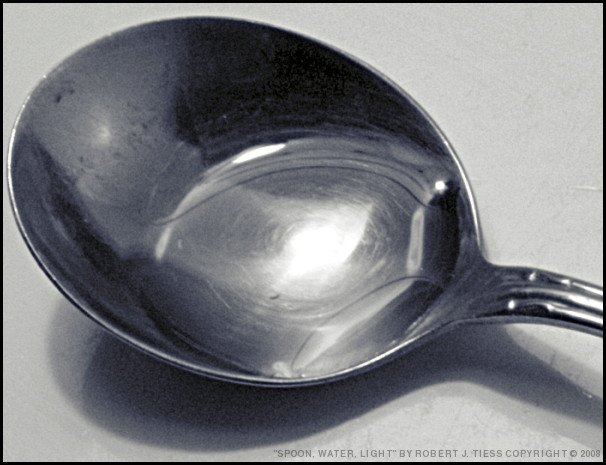 Spoon, Water, Light - By Robert J. Tiess